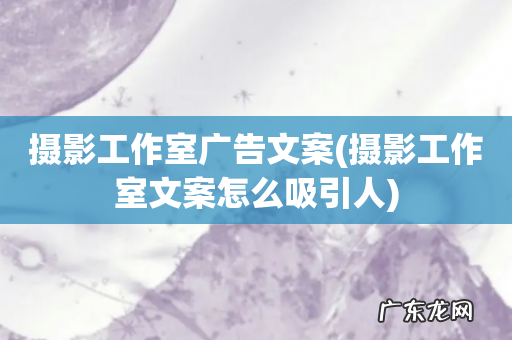 摄影工作室文案怎么吸引人 摄影工作室广告文案