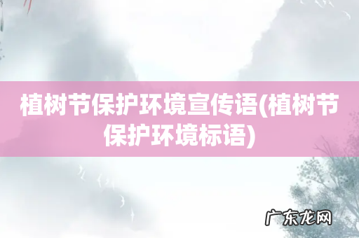 植树节保护环境标语 植树节保护环境宣传语