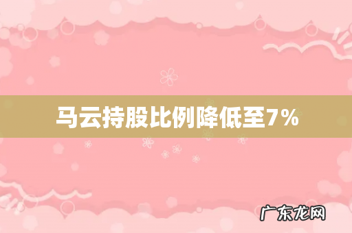 马云持股比例降低至7%