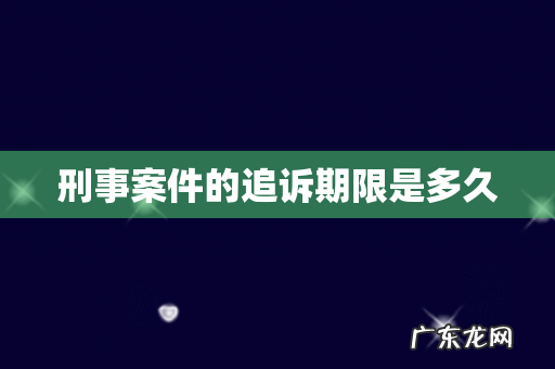 刑事案件的追诉期限是多久