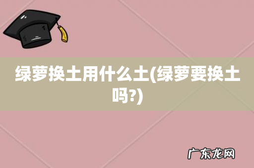 绿萝要换土吗? 绿萝换土用什么土