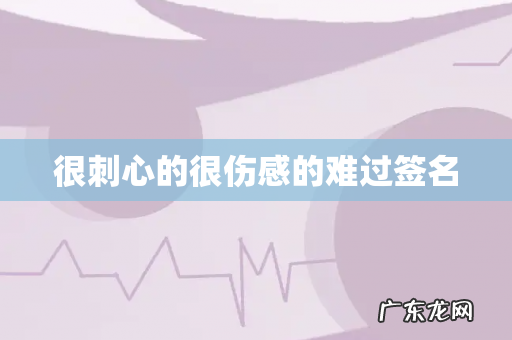 很刺心的很伤感的难过签名