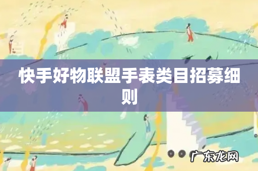 快手好物联盟手表类目招募细则