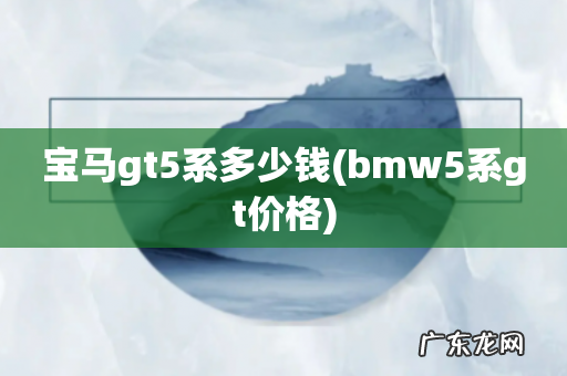 bmw5系gt价格 宝马gt5系多少钱