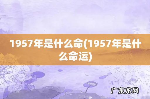 1957年是什么命运 1957年是什么命