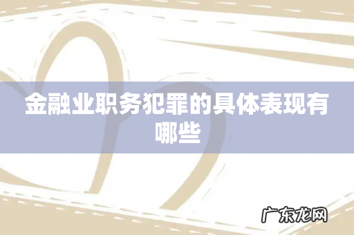 金融业职务犯罪的具体表现有哪些