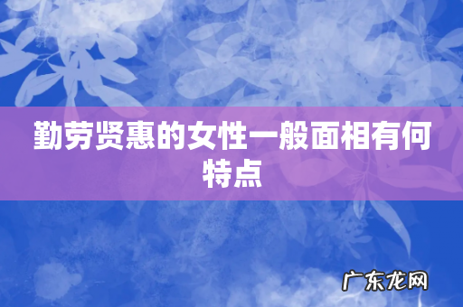 勤劳贤惠的女性一般面相有何特点