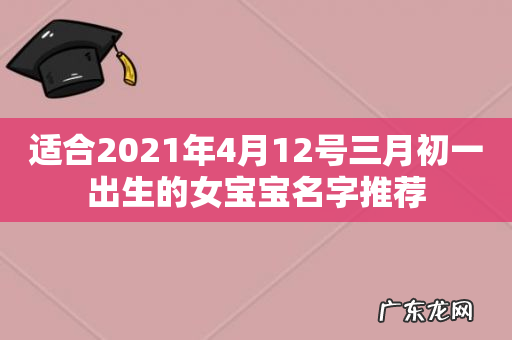 适合2021年4月12号三月初一出生的女宝宝名字推荐