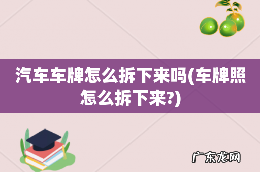 车牌照怎么拆下来? 汽车车牌怎么拆下来吗