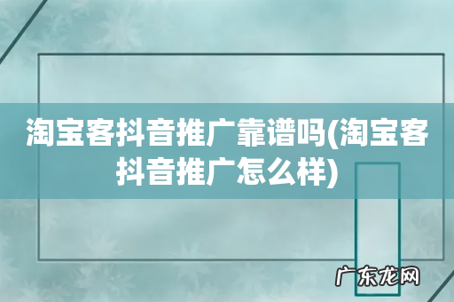 淘宝客抖音推广怎么样 淘宝客抖音推广靠谱吗