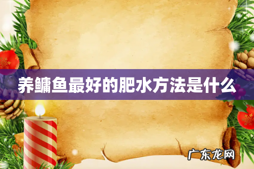 养鳙鱼最好的肥水方法是什么