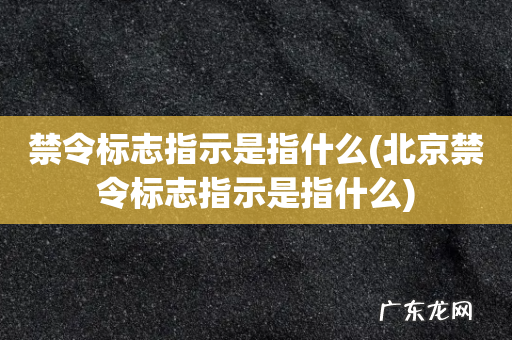 北京禁令标志指示是指什么 禁令标志指示是指什么