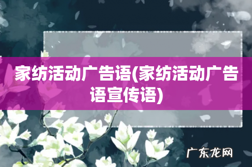 家纺活动广告语宣传语 家纺活动广告语