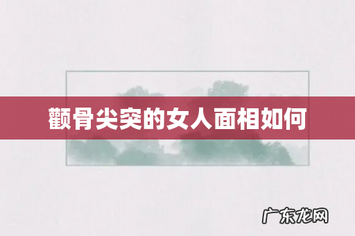 颧骨尖突的女人面相如何