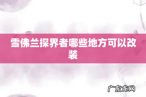 雪佛兰探界者哪些地方可以改装