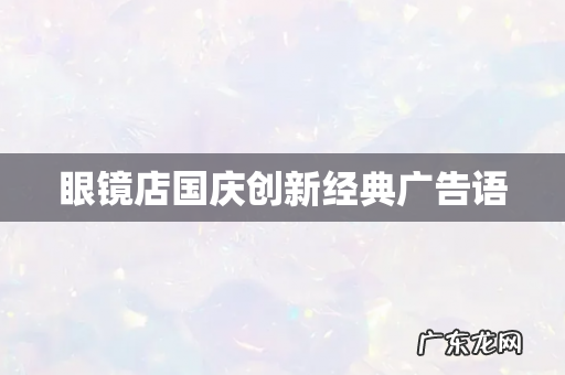 眼镜店国庆创新经典广告语