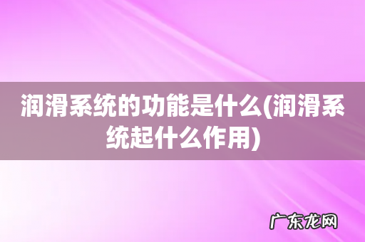 润滑系统起什么作用 润滑系统的功能是什么