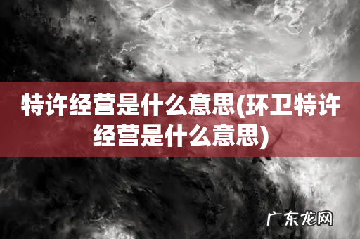环卫特许经营是什么意思 特许经营是什么意思
