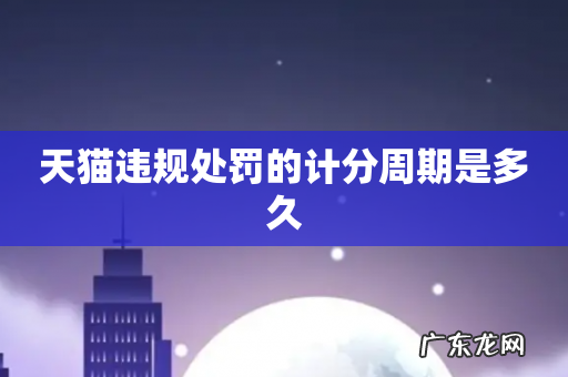 天猫违规处罚的计分周期是多久