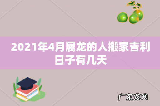 2021年4月属龙的人搬家吉利日子有几天