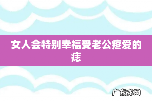 女人会特别幸福受老公疼爱的痣