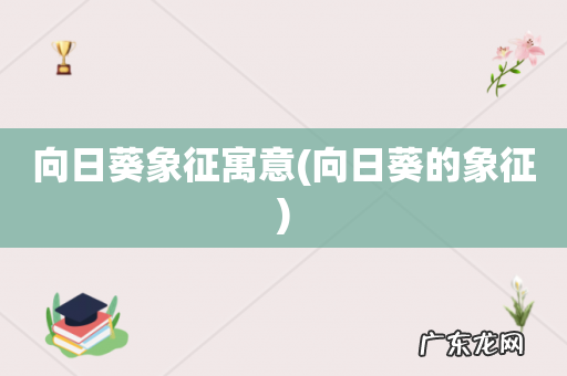 向日葵的象征 向日葵象征寓意
