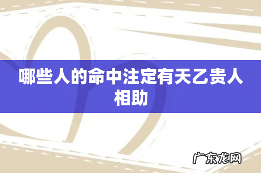哪些人的命中注定有天乙贵人相助