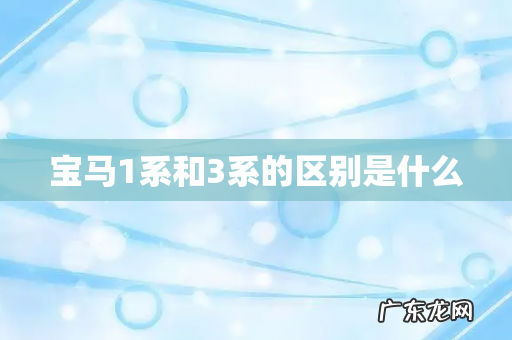 宝马1系和3系的区别是什么