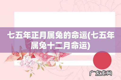 七五年属兔十二月命运 七五年正月属兔的命运