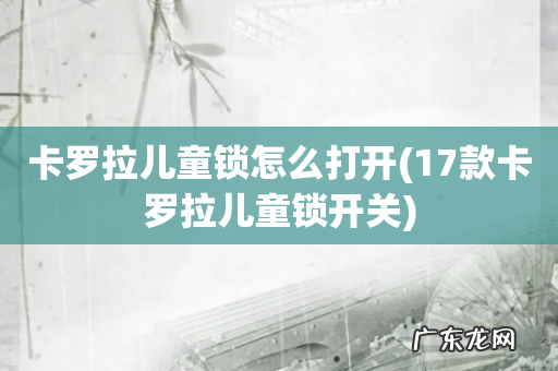 17款卡罗拉儿童锁开关 卡罗拉儿童锁怎么打开