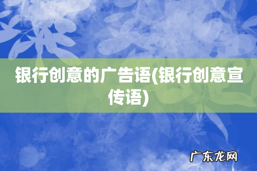 银行创意宣传语 银行创意的广告语