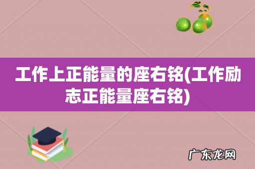 工作励志正能量座右铭 工作上正能量的座右铭