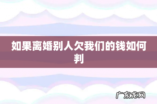 如果离婚别人欠我们的钱如何判