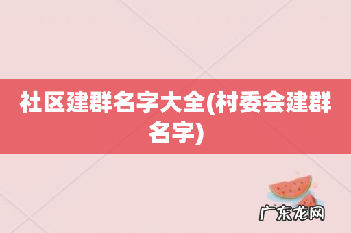 村委会建群名字 社区建群名字大全
