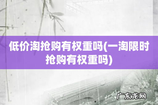 一淘限时抢购有权重吗 低价淘抢购有权重吗