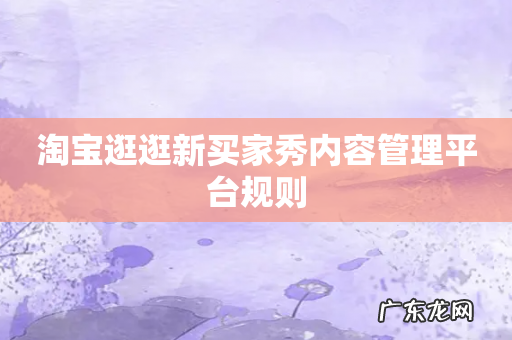 淘宝逛逛新买家秀内容管理平台规则