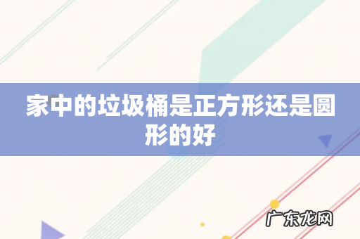 家中的垃圾桶是正方形还是圆形的好