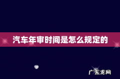 汽车年审时间是怎么规定的