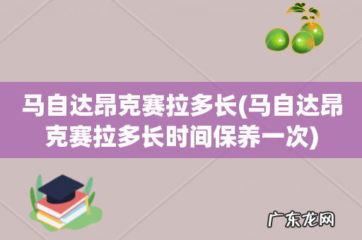 马自达昂克赛拉多长时间保养一次 马自达昂克赛拉多长