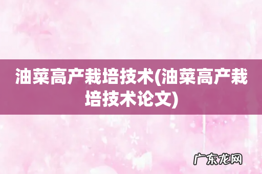 油菜高产栽培技术论文 油菜高产栽培技术