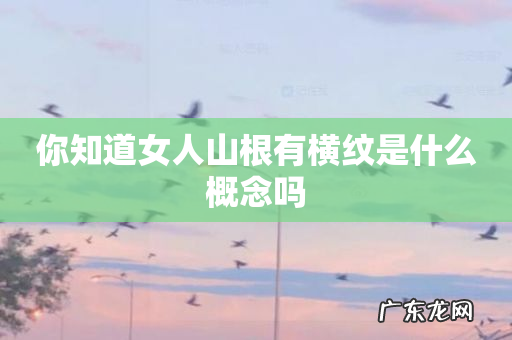 你知道女人山根有横纹是什么概念吗