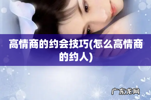怎么高情商的约人 高情商的约会技巧