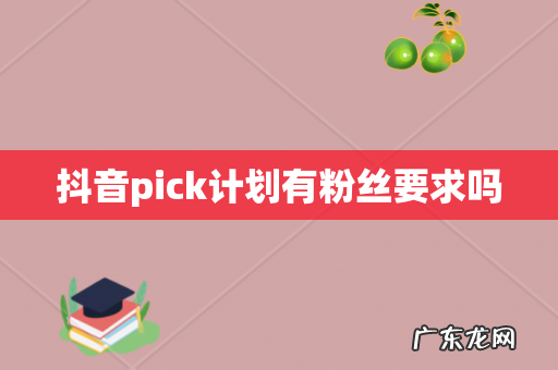 抖音pick计划有粉丝要求吗