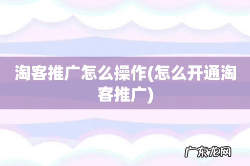 怎么开通淘客推广 淘客推广怎么操作