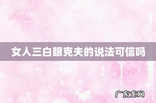 女人三白眼克夫的说法可信吗