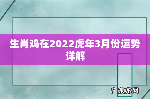 生肖鸡在2022虎年3月份运势详解