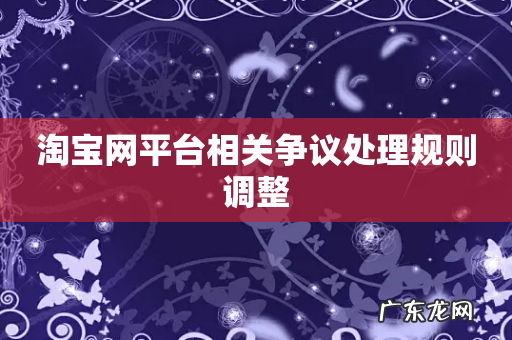 淘宝网平台相关争议处理规则调整