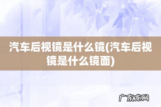 汽车后视镜是什么镜面 汽车后视镜是什么镜