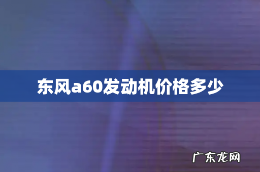 东风a60发动机价格多少