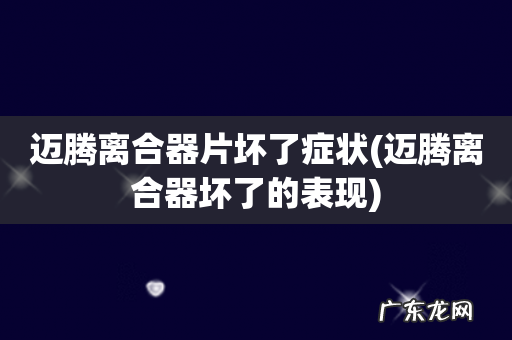 迈腾离合器坏了的表现 迈腾离合器片坏了症状